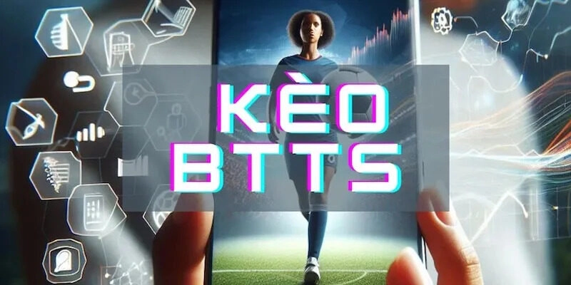 Kèo BTTS là gì thu hút người chơi quan tâm Kèo BTTS là gì thu hút người chơi quan tâm