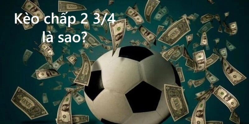 Kèo chấp 2 3/4 còn gọi là kèo chấp 2.75, kèo 2.5-3, kèo 2.5/3