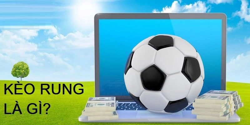 Kèo rung là gì trở thành vấn đề được nhiều người chơi quan tâm